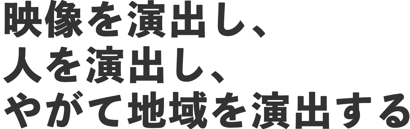  映像を演出し、人を演出し、やがて地域を演出する